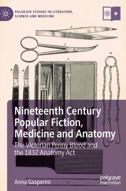 Nineteenth Century Popular Fiction, Medicine and Anatomy : The Victorian Penny Blood and the 1832 Anatomy Act, Hardback Book