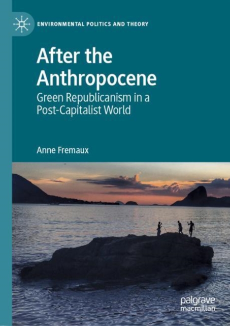 After the Anthropocene : Green Republicanism in a Post-Capitalist World, Hardback Book