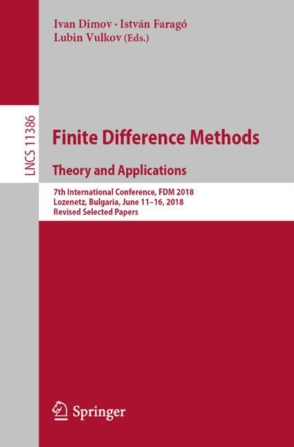 Finite Difference Methods. Theory and Applications : 7th International Conference, FDM 2018, Lozenetz, Bulgaria, June 11-16, 2018, Revised Selected Papers, Paperback / softback Book