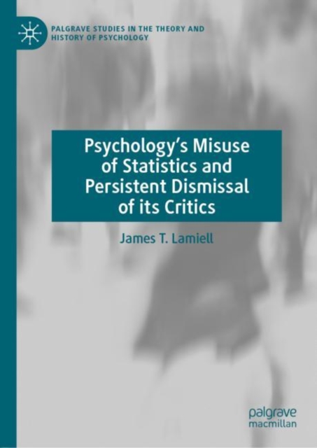 Psychology’s Misuse of Statistics and Persistent Dismissal of its Critics, Hardback Book