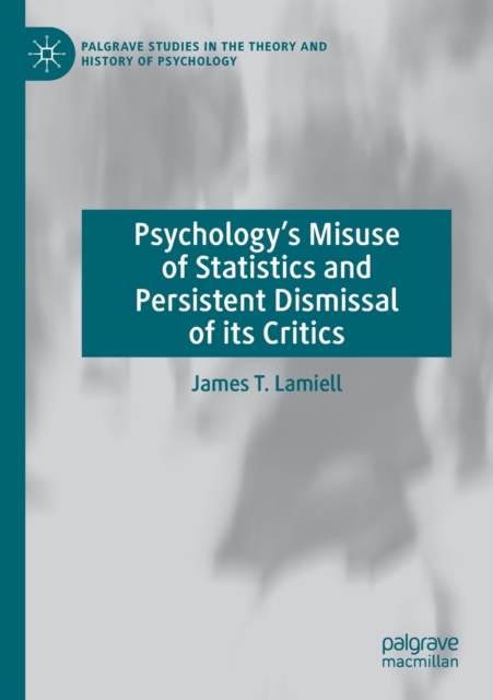 Psychology’s Misuse of Statistics and Persistent Dismissal of its Critics, Paperback / softback Book