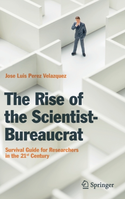 The Rise of the Scientist-Bureaucrat : Survival Guide for Researchers in the 21st Century, Hardback Book