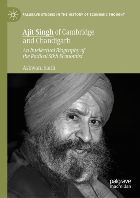 Ajit Singh of Cambridge and Chandigarh : An Intellectual Biography of the Radical Sikh Economist, Hardback Book