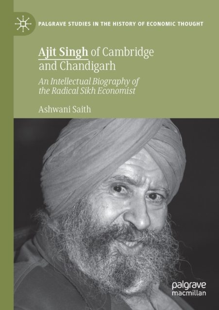Ajit Singh of Cambridge and Chandigarh : An Intellectual Biography of the Radical Sikh Economist, Paperback / softback Book