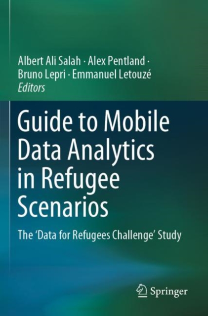 Guide to Mobile Data Analytics in Refugee Scenarios : The 'Data for Refugees Challenge' Study, Paperback / softback Book