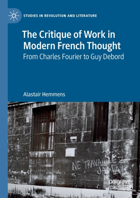 The Critique of Work in Modern French Thought : From Charles Fourier to Guy Debord, Paperback / softback Book