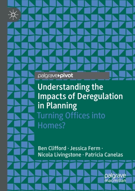 Understanding the Impacts of Deregulation in Planning : Turning Offices into Homes?, Paperback / softback Book