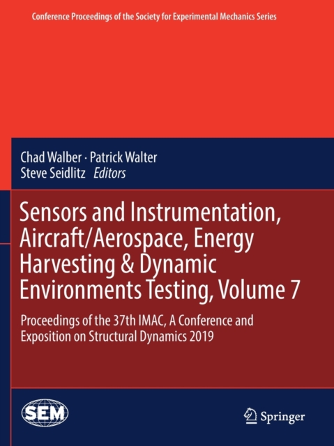 Sensors and Instrumentation, Aircraft/Aerospace, Energy Harvesting & Dynamic Environments Testing, Volume 7 : Proceedings of the 37th IMAC, A Conference and Exposition on Structural Dynamics 2019, Paperback / softback Book