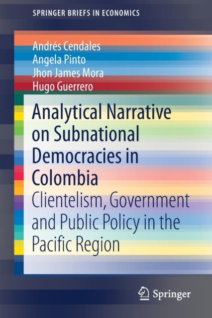Analytical Narrative on Subnational Democracies in Colombia : Clientelism, Government and Public Policy in the Pacific Region, Paperback / softback Book