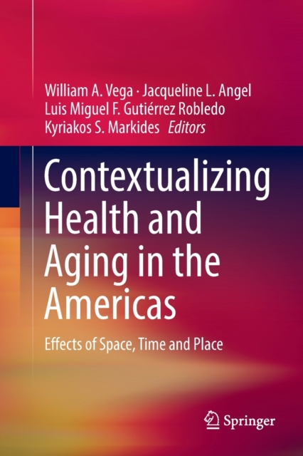 Contextualizing Health and Aging in the Americas : Effects of Space, Time and Place, Paperback / softback Book