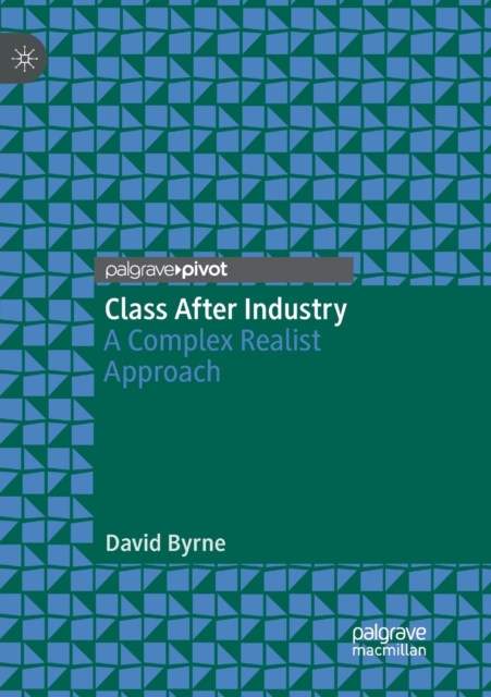 Class After Industry : A Complex Realist Approach, Paperback / softback Book