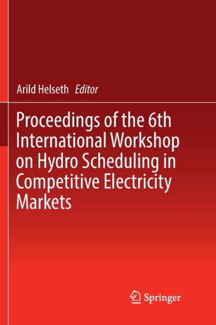 Proceedings of the 6th International Workshop on Hydro Scheduling in Competitive Electricity Markets, Paperback / softback Book