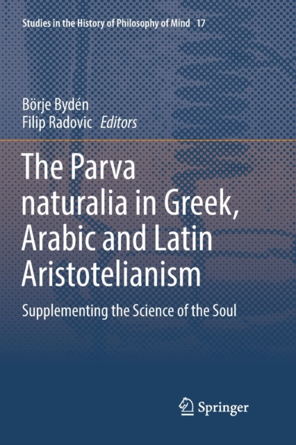 The Parva naturalia in Greek, Arabic and Latin Aristotelianism : Supplementing the Science of the Soul, Paperback / softback Book