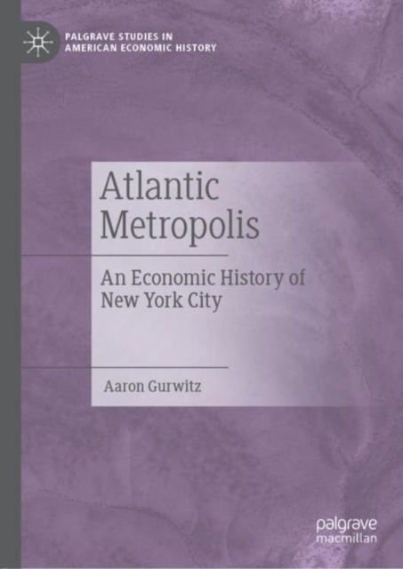 Atlantic Metropolis : An Economic History of New York City, Hardback Book