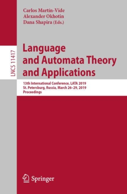 Language and Automata Theory and Applications : 13th International Conference, LATA 2019, St. Petersburg, Russia, March 26-29, 2019, Proceedings, Paperback / softback Book
