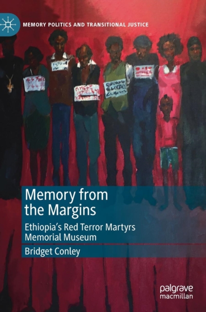 Memory from the Margins : Ethiopia’s Red Terror Martyrs Memorial Museum, Hardback Book