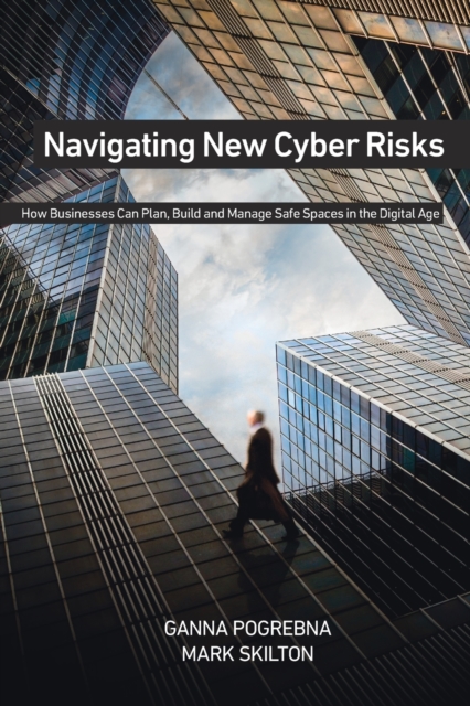 Navigating New Cyber Risks : How Businesses Can Plan, Build and Manage Safe Spaces in the Digital Age, Paperback / softback Book