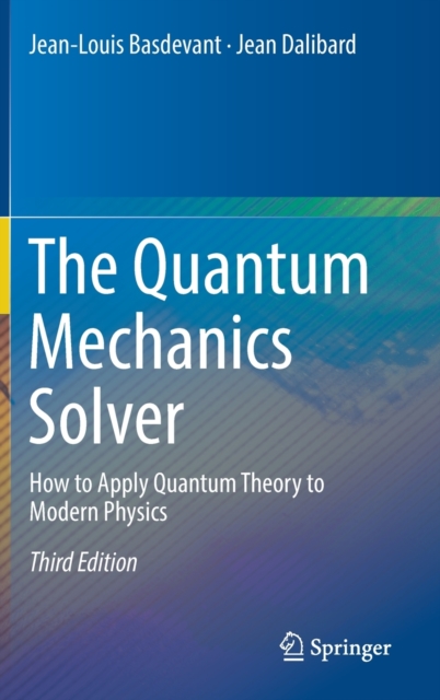 The Quantum Mechanics Solver : How to Apply Quantum Theory to Modern Physics, Hardback Book