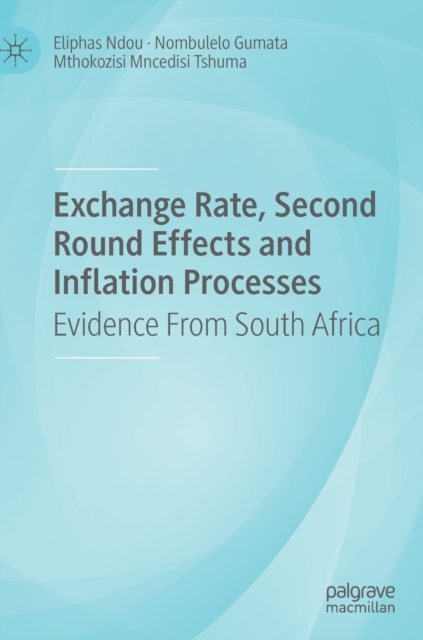 Exchange Rate, Second Round Effects and Inflation Processes : Evidence From South Africa, Hardback Book
