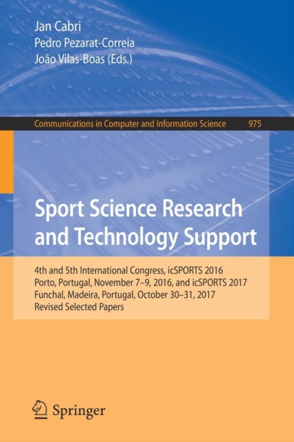 Sport Science Research and Technology Support : 4th and 5th International Congress, icSPORTS 2016, Porto, Portugal, November 7-9, 2016, and icSPORTS 2017, Funchal, Madeira, Portugal, October 30-31, 20, Paperback / softback Book