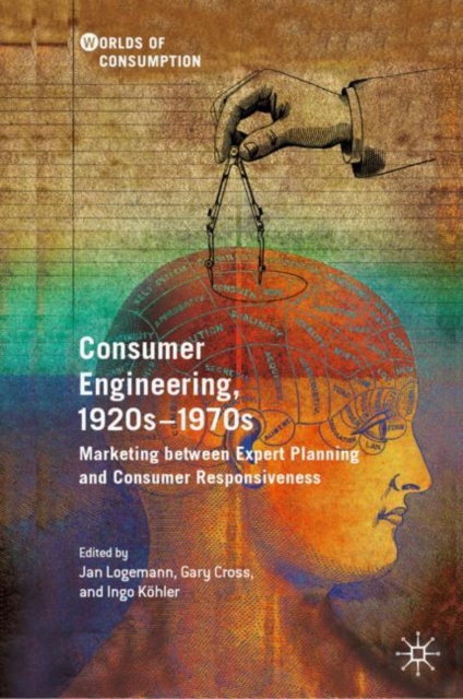 Consumer Engineering, 1920s-1970s : Marketing between Expert Planning and Consumer Responsiveness, Hardback Book