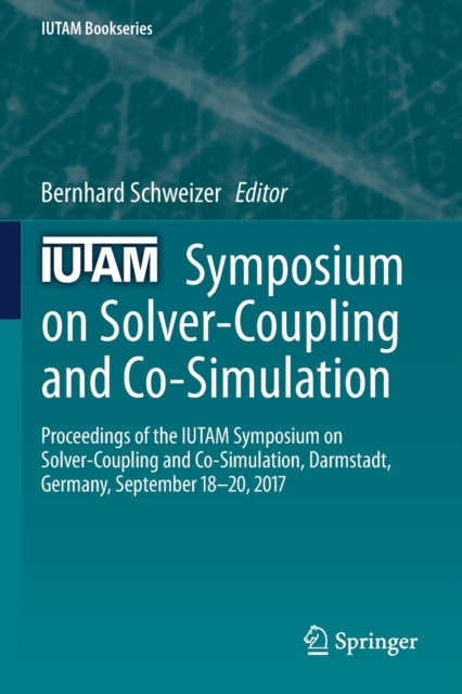 IUTAM Symposium on Solver-Coupling and Co-Simulation : Proceedings of the IUTAM Symposium on Solver-Coupling and Co-Simulation, Darmstadt, Germany, September 18-20, 2017, Paperback / softback Book
