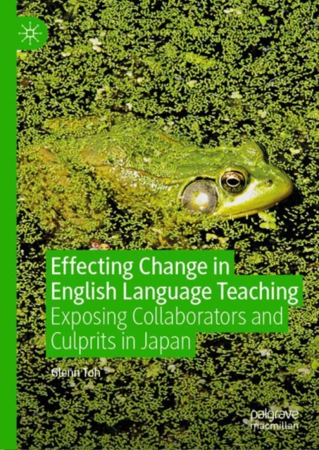 Effecting Change in English Language Teaching : Exposing Collaborators and Culprits in Japan, Hardback Book