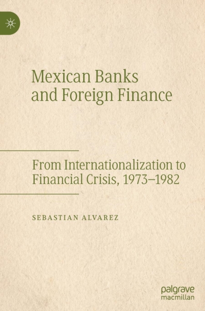 Mexican Banks and Foreign Finance : From Internationalization to Financial Crisis, 1973-1982, Hardback Book