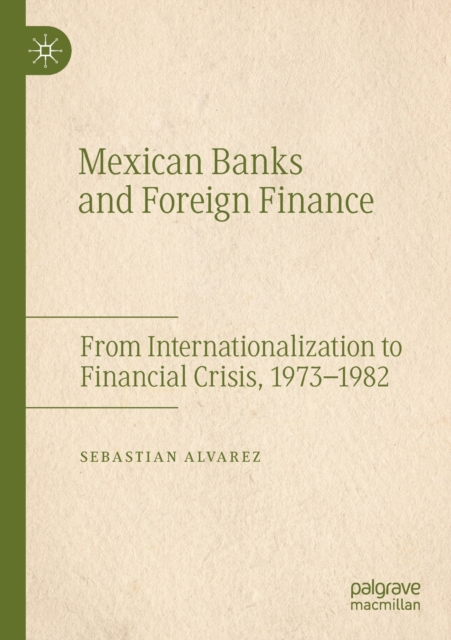 Mexican Banks and Foreign Finance : From Internationalization to Financial Crisis, 1973-1982, Paperback / softback Book