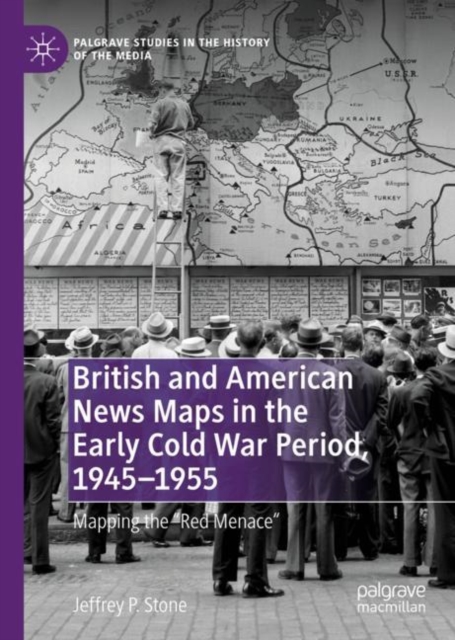 British and American News Maps in the Early Cold War Period, 1945-1955 : Mapping the "Red Menace", Hardback Book
