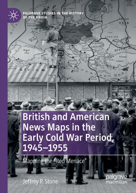 British and American News Maps in the Early Cold War Period, 1945-1955 : Mapping the "Red Menace", Paperback / softback Book