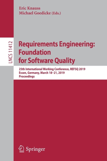 Requirements Engineering: Foundation for Software Quality : 25th International Working Conference, REFSQ 2019, Essen, Germany, March 18–21, 2019, Proceedings, Paperback / softback Book