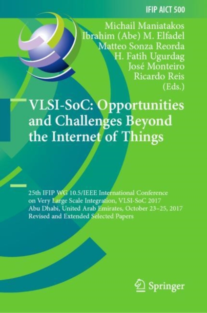 VLSI-SoC: Opportunities and Challenges Beyond the Internet of Things : 25th IFIP WG 10.5/IEEE International Conference on Very Large Scale Integration, VLSI-SoC 2017, Abu Dhabi, United Arab Emirates,, Hardback Book