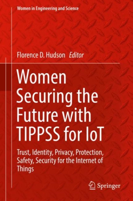 Women Securing the Future with TIPPSS for IoT : Trust, Identity, Privacy, Protection, Safety, Security for the Internet of Things, Hardback Book