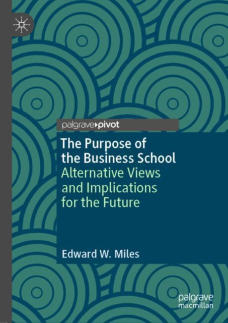 The Purpose of the Business School : Alternative Views and Implications for the Future, Hardback Book