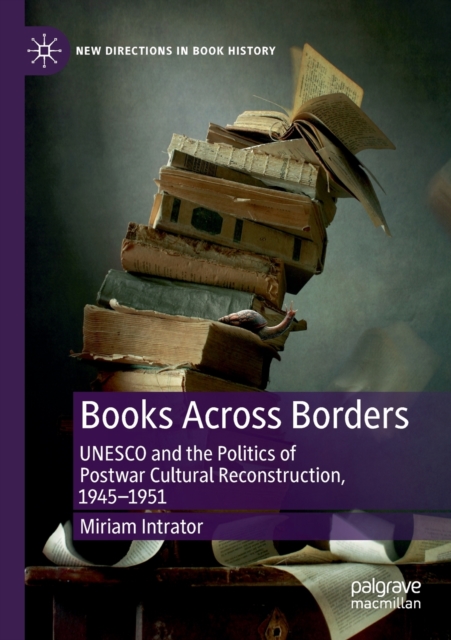 Books Across Borders : UNESCO and the Politics of Postwar Cultural Reconstruction, 1945-1951, Paperback / softback Book