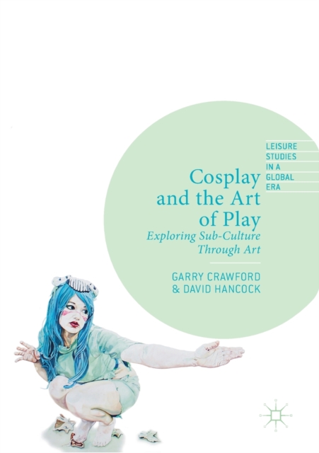 Cosplay and the Art of Play : Exploring Sub-Culture Through Art, Paperback / softback Book