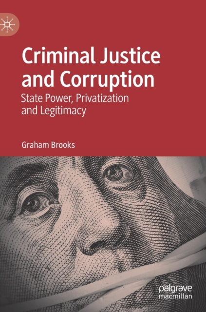 Criminal Justice and Corruption : State Power, Privatization and Legitimacy, Hardback Book