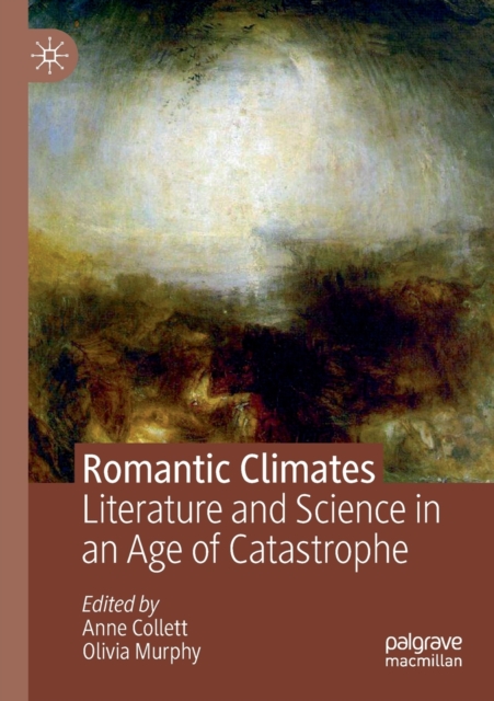 Romantic Climates : Literature and Science in an Age of Catastrophe, Paperback / softback Book