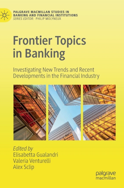 Frontier Topics in Banking : Investigating New Trends and Recent Developments in the Financial Industry, Hardback Book
