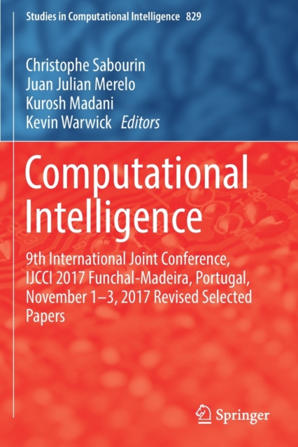 Computational Intelligence : 9th International Joint Conference, IJCCI 2017 Funchal-Madeira, Portugal, November 1-3, 2017 Revised Selected Papers, Paperback / softback Book
