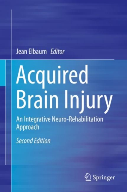 Acquired Brain Injury : An Integrative Neuro-Rehabilitation Approach, Hardback Book