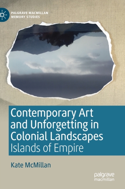 Contemporary Art and Unforgetting in Colonial Landscapes : Islands of Empire, Hardback Book