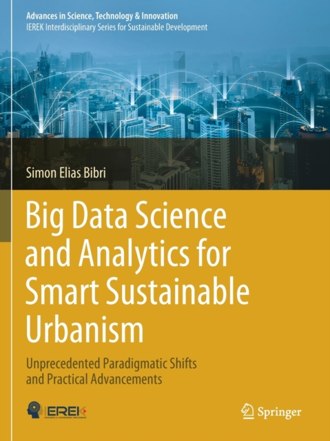 Big Data Science and Analytics for Smart Sustainable Urbanism : Unprecedented Paradigmatic Shifts and Practical Advancements, Paperback / softback Book