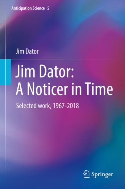 Jim Dator: A Noticer in Time : Selected work, 1967-2018, Hardback Book
