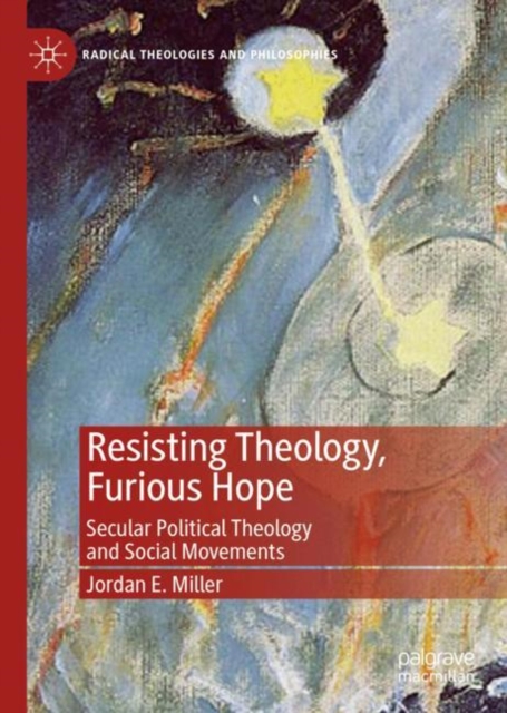 Resisting Theology, Furious Hope : Secular Political Theology and Social Movements, Hardback Book