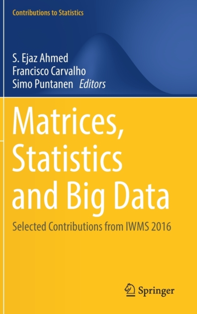 Matrices, Statistics and Big Data : Selected Contributions from IWMS 2016, Hardback Book