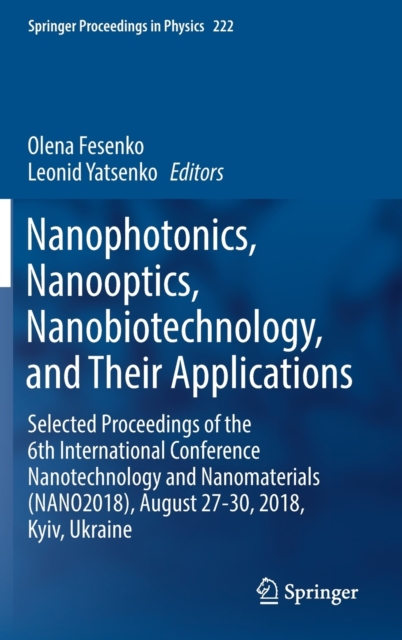 Nanophotonics, Nanooptics, Nanobiotechnology, and Their Applications : Selected Proceedings of the 6th International Conference Nanotechnology and Nanomaterials (NANO2018), August 27-30, 2018, Kyiv, U, Hardback Book