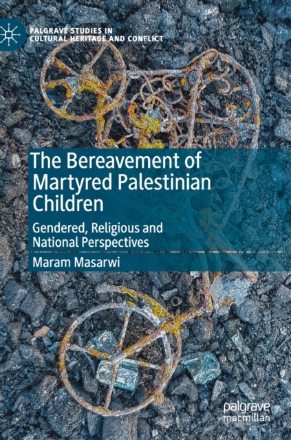 The Bereavement of Martyred Palestinian Children : Gendered, Religious and National Perspectives, Hardback Book