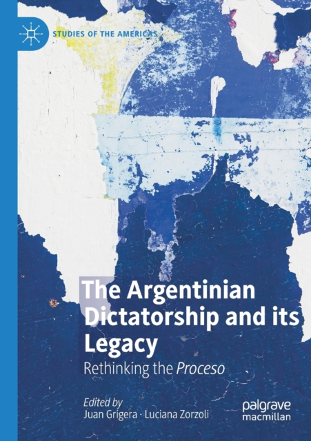 The Argentinian Dictatorship and its Legacy : Rethinking the Proceso, Paperback / softback Book
